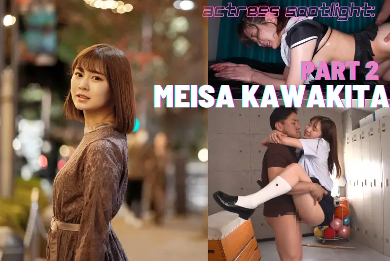 Actress Spotlight: Meisa Kawakita (Part 2)